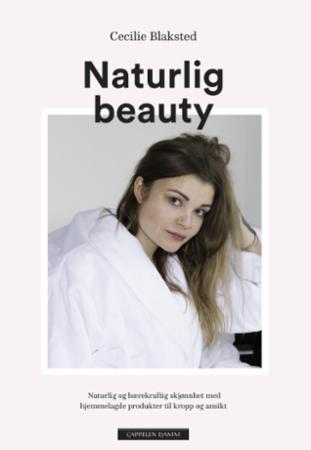 Naturlig beauty : naturlig og bærekraftig skjønnhet med hjemmelagde produkter til kropp og ansikt
