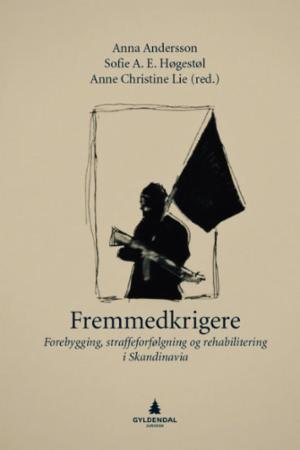 Fremmedkrigere : forebygging, straffeforfølgning og rehabilitering i Skandinavia