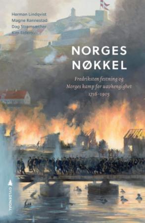 Norges nøkkel : Fredriksten festning og Norges kamp for uavhengighet 1716 - 1905
