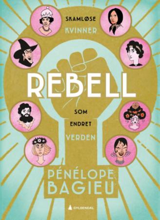 Rebell : skamløse kvinner som endret verden (1)