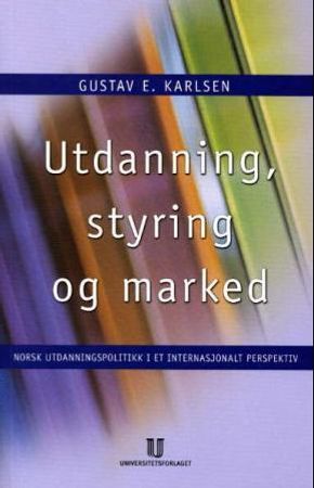 Utdanning, styring og marked : norsk utdanningspolitikk i et internasjonalt perspektiv