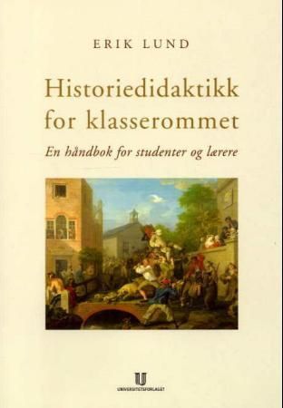 Historiedidaktikk for klasserommet : en håndbok for studenter og lærere