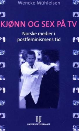 Kjønn og sex på TV : norske medier i postfeminismens tid