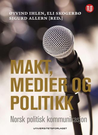Makt, medier og politikk : norsk politisk kommunikasjon