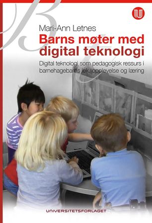 Barns møter med digital teknologi : digital teknologi som pedagogisk ressurs i barnehagebarns lek, opplevelse og læring