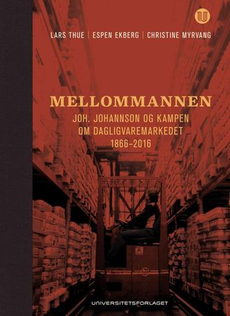 Mellommannen : Joh. Johannson og kampen om dagligvaremarkedet 1866-2016