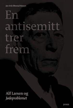 En antisemitt trer frem : Alf Larsen og Jødeproblemet