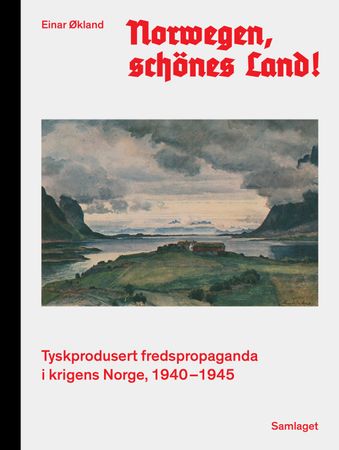 Norwegen, schönes Land! : tyskprodusert fredspropaganda i krigens Norge, 1940-1945