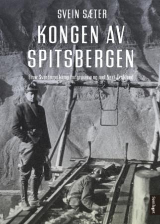 Kongen av Spitsbergen : Einar Sverdrups kamp for gruvene og mot Nazi-Tyskland