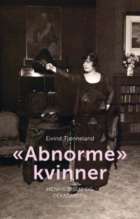 "Abnorme" kvinner : Henrik Ibsen og dekadansen