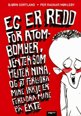 Eg er redd for atom-bomber, jenter som heiter Nina, og at foreldra mine ikkje er foreldra mine på ekte