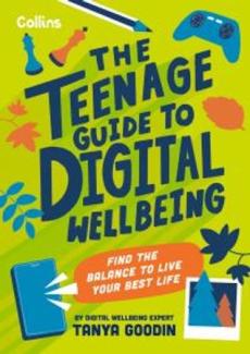 The teenage guide to digital wellbeing : find the balance to live your best life