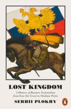 Lost kingdom : a history of Russian nationalism from Ivan the Great to Vladimir Putin