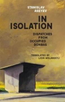 In isolation : dispatches from occupied Donbas