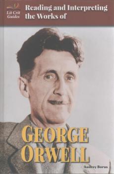 Reading and Interpreting the Works of George Orwell