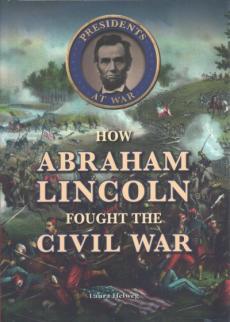 How Abraham Lincoln Fought the Civil War