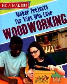 Maker Projects for Kids Who Love Woodworking