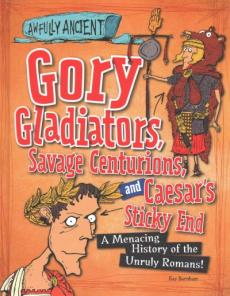 Gory Gladiators, Savage Centurions, and Caesar's Sticky End