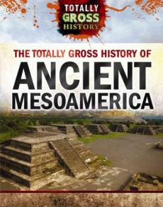 The Totally Gross History of Ancient Mesoamerica