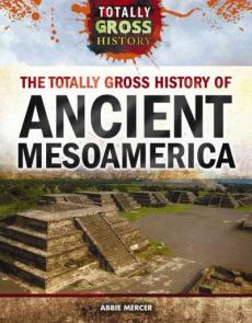 The Totally Gross History of Ancient Mesoamerica