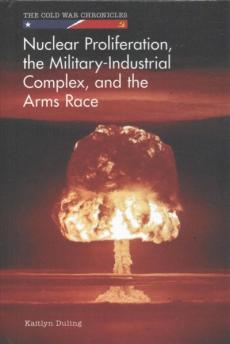 Nuclear Proliferation, the Military-Industrial Complex, and the Arms Race