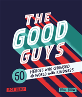 The good guys : 50 heroes who changed the world with kindness