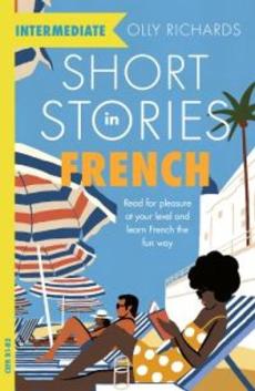 Short stories in French for intermediate learners : read for pleasure at your level and learn French the fun way!