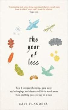 The year of less : how I stopped shopping, gave away my belongings and discovered life is worth more than anything you can buy in a store