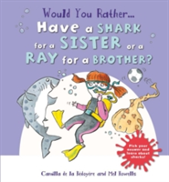 Would you rather: have a shark for a sister or a ray for a brother?