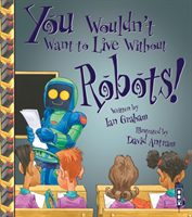 You wouldn't want to live without robots!