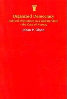 Organized democracy : political institutions in a welfare state, the case of Norway