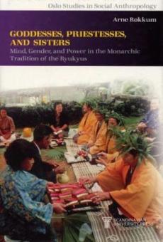 Goddesses, priestesses, and sisters : mind, gender, and power in the monarchic tradition of the Ryukyus