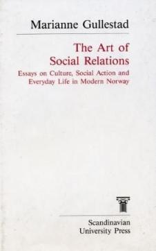 The Art of Social Relations : essays on Culture, Social Action and Everyday Life in Modern Norway