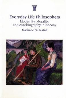 Everyday life philosophers : modernity, morality and autobiography in Norway