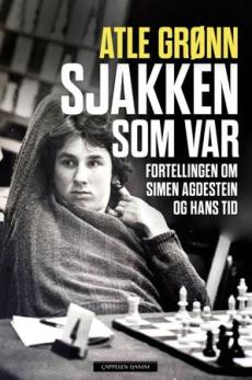 Sjakken som var : fortellingen om Simen Agdestein og hans tid