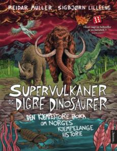 Supervulkaner og digre dinosaurer : den kjempestore boka om Norges kjempelange historie
