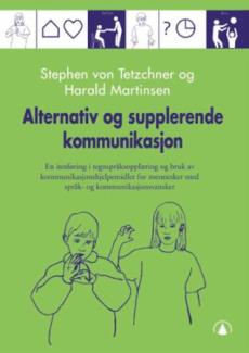 Alternativ og supplerende kommunikasjon : en innføring i tegnspråksopplæring og bruk av kommunikasjonshjelpemidler for mennesker med språk- og kommuni
