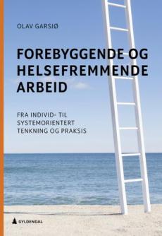 Forebyggende og helsefremmende arbeid : fra individ- til systemorientert tenkning og praksis