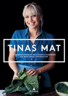 Tinas mat : kjøkkenkunnskap med smarte snarveier og mine beste oppskrifter