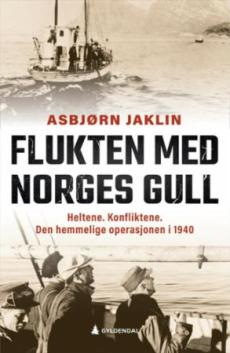 Flukten med Norges gull : heltene. Konfliktene. Den hemmelige operasjonen i 1940