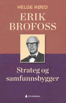 Erik Brofoss : strateg og samfunnsbygger