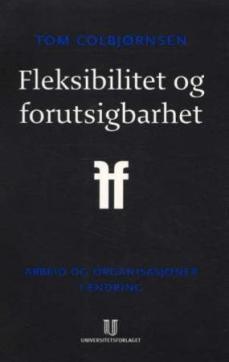 Fleksibilitet og forutsigbarhet : arbeid og organisasjoner i endring