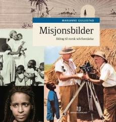 Misjonsbilder : bidrag til norsk selvforståelse : om bruk av foto og film i tverrkulturell kommunikasjon