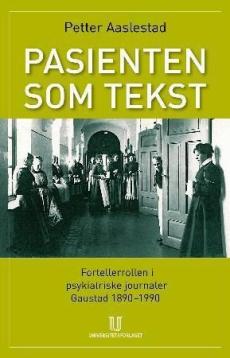 Pasienten som tekst : fortellerrollen i psykiatriske journaler : Gaustad 1890-1990