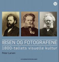 Ibsen og fotografene : 1800-tallets visuelle kultur