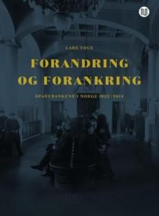 Forandring og forankring : sparebankene i Norge 1822-2014