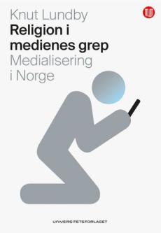 Religion i medienes grep : medialisering i Norge