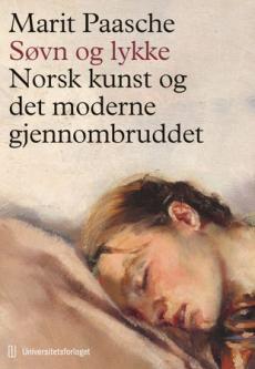 Søvn og lykke : norsk kunst og det moderne gjennombruddet