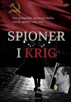 Spioner i krig : den hemmelige jakten på Stalins norske agenter 1941-1977