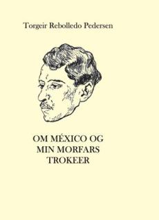 Om México og min morfars trokeer : Elfrén Rebolledo 1877-1929